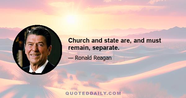 Church and state are, and must remain, separate.