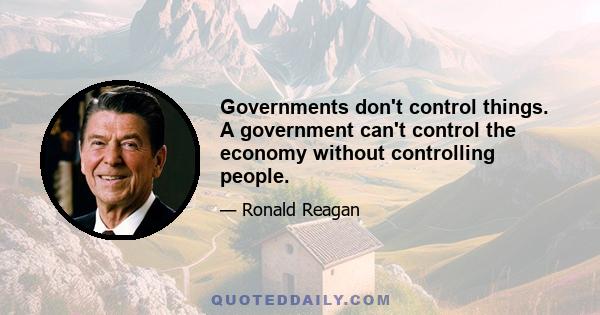 Governments don't control things. A government can't control the economy without controlling people.