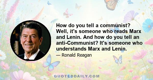 How do you tell a communist? Well, it's someone who reads Marx and Lenin. And how do you tell an anti-Communist? It's someone who understands Marx and Lenin.