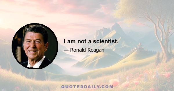 I am not a scientist.