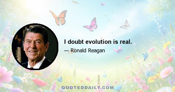 I doubt evolution is real.