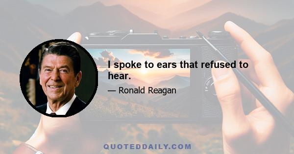 I spoke to ears that refused to hear.