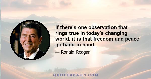 If there's one observation that rings true in today's changing world, it is that freedom and peace go hand in hand.