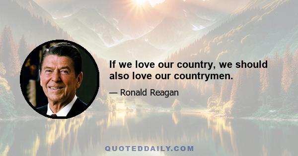 If we love our country, we should also love our countrymen.