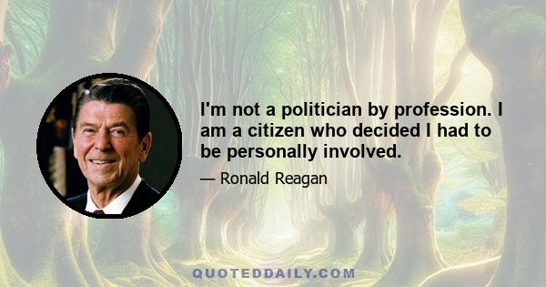 I'm not a politician by profession. I am a citizen who decided I had to be personally involved.