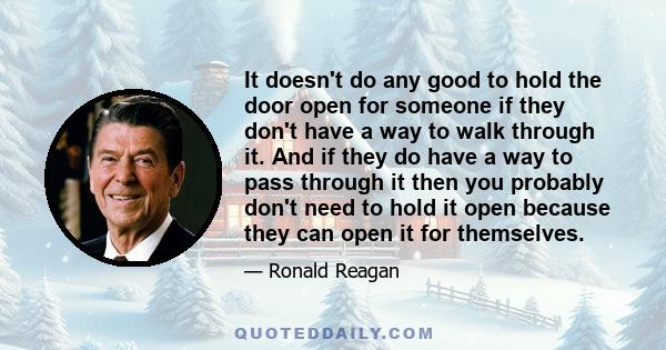 It doesn't do any good to hold the door open for someone if they don't have a way to walk through it. And if they do have a way to pass through it then you probably don't need to hold it open because they can open it