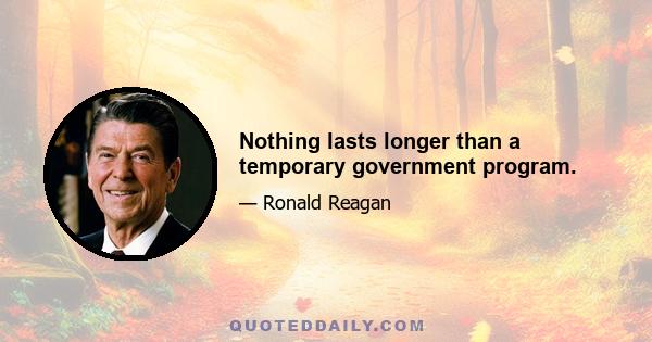 Nothing lasts longer than a temporary government program.