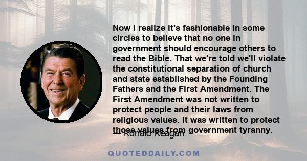 Now I realize it's fashionable in some circles to believe that no one in government should encourage others to read the Bible. That we're told we'll violate the constitutional separation of church and state established