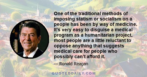 One of the traditional methods of imposing statism or socialism on a people has been by way of medicine. It’s very easy to disguise a medical program as a humanitarian project, most people are a little reluctant to