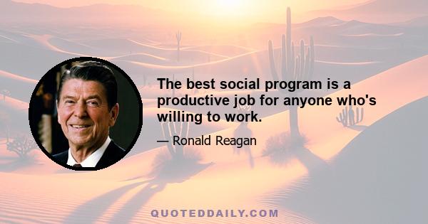 The best social program is a productive job for anyone who's willing to work.