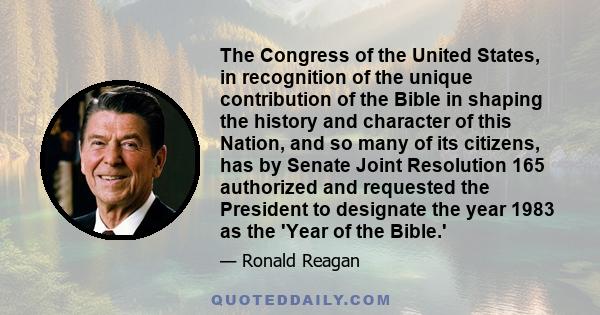 The Congress of the United States, in recognition of the unique contribution of the Bible in shaping the history and character of this Nation, and so many of its citizens, has by Senate Joint Resolution 165 authorized