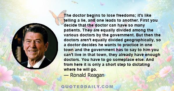 The doctor begins to lose freedoms; it's like telling a lie, and one leads to another. First you decide that the doctor can have so many patients. They are equally divided among the various doctors by the government.