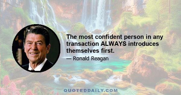 The most confident person in any transaction ALWAYS introduces themselves first.