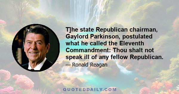 T]he state Republican chairman, Gaylord Parkinson, postulated what he called the Eleventh Commandment: Thou shalt not speak ill of any fellow Republican.