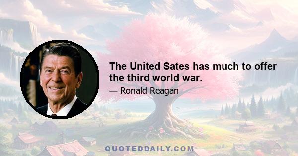 The United Sates has much to offer the third world war.