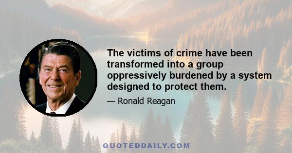 The victims of crime have been transformed into a group oppressively burdened by a system designed to protect them.