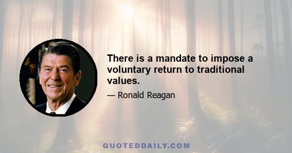 There is a mandate to impose a voluntary return to traditional values.