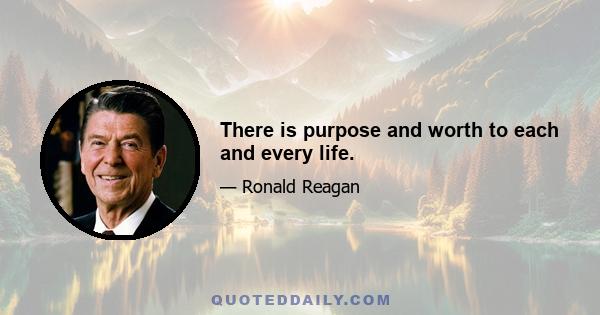 There is purpose and worth to each and every life.