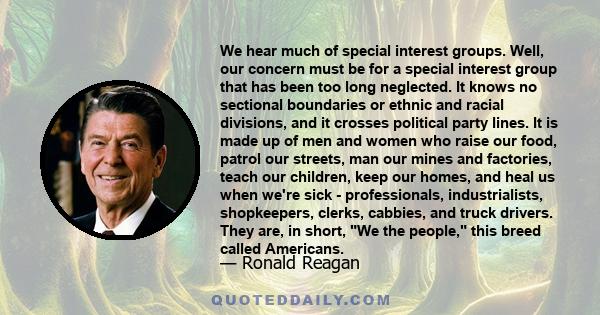 We hear much of special interest groups. Well, our concern must be for a special interest group that has been too long neglected. It knows no sectional boundaries or ethnic and racial divisions, and it crosses political 