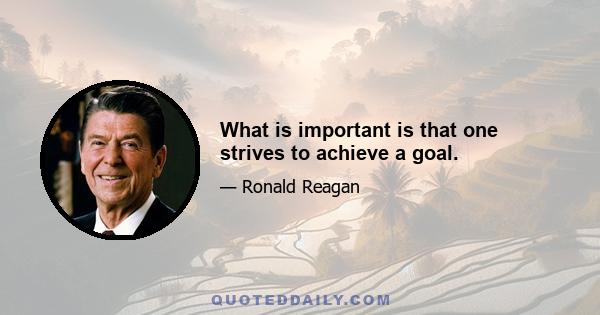 What is important is that one strives to achieve a goal.