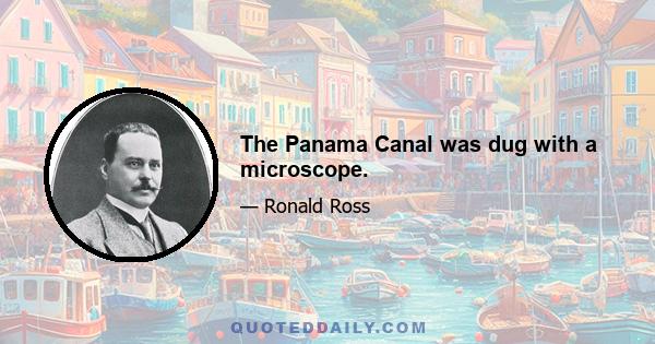 The Panama Canal was dug with a microscope.