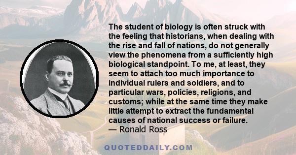 The student of biology is often struck with the feeling that historians, when dealing with the rise and fall of nations, do not generally view the phenomena from a sufficiently high biological standpoint. To me, at