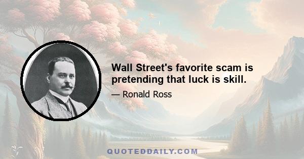 Wall Street's favorite scam is pretending that luck is skill.