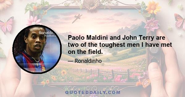 Paolo Maldini and John Terry are two of the toughest men I have met on the field.