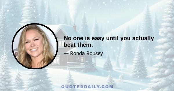 No one is easy until you actually beat them.