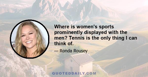 Where is women's sports prominently displayed with the men? Tennis is the only thing I can think of.