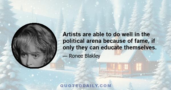 Artists are able to do well in the political arena because of fame, if only they can educate themselves.