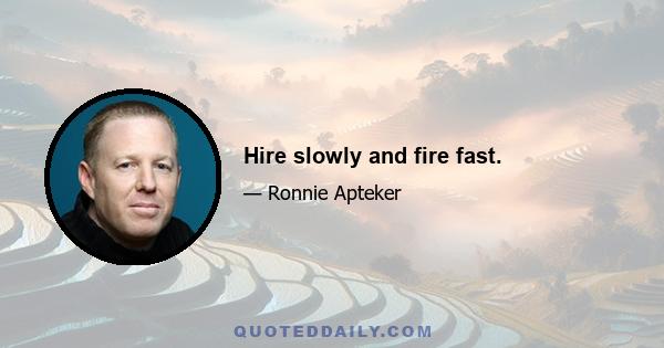 Hire slowly and fire fast.