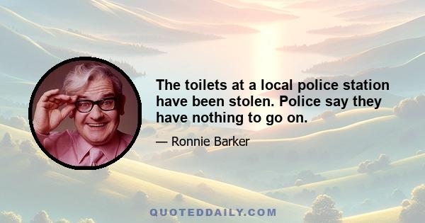 The toilets at a local police station have been stolen. Police say they have nothing to go on.