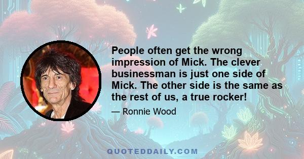 People often get the wrong impression of Mick. The clever businessman is just one side of Mick. The other side is the same as the rest of us, a true rocker!