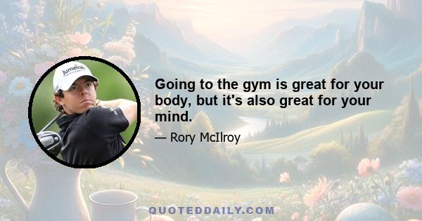 Going to the gym is great for your body, but it's also great for your mind.