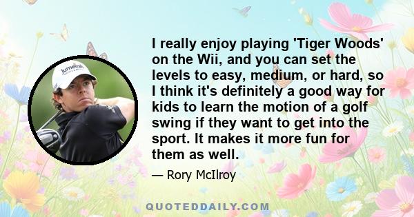 I really enjoy playing 'Tiger Woods' on the Wii, and you can set the levels to easy, medium, or hard, so I think it's definitely a good way for kids to learn the motion of a golf swing if they want to get into the