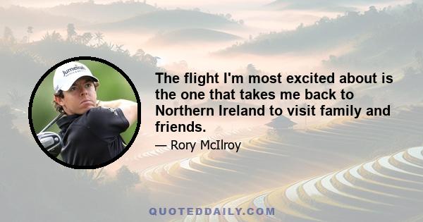 The flight I'm most excited about is the one that takes me back to Northern Ireland to visit family and friends.