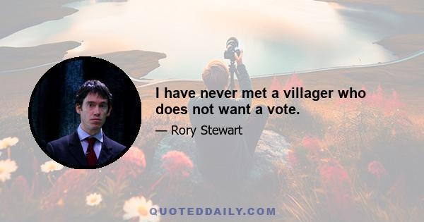 I have never met a villager who does not want a vote.