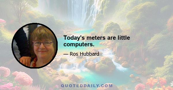 Today's meters are little computers.