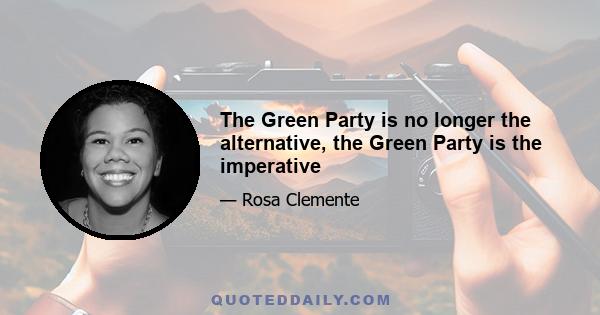 The Green Party is no longer the alternative, the Green Party is the imperative