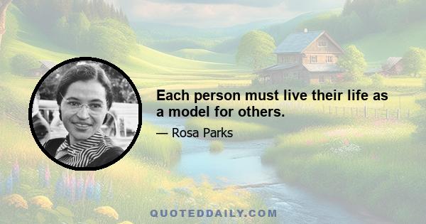 Each person must live their life as a model for others.