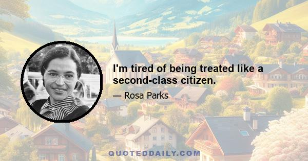 I'm tired of being treated like a second-class citizen.