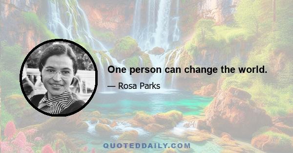 One person can change the world.