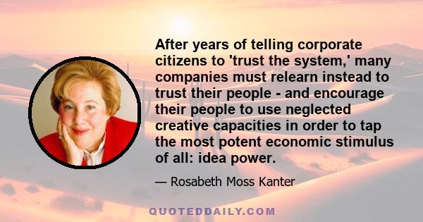 After years of telling corporate citizens to 'trust the system,' many companies must relearn instead to trust their people - and encourage their people to use neglected creative capacities in order to tap the most