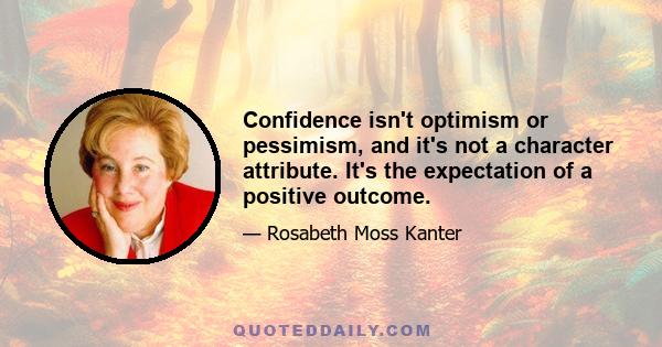 Confidence isn't optimism or pessimism, and it's not a character attribute. It's the expectation of a positive outcome.