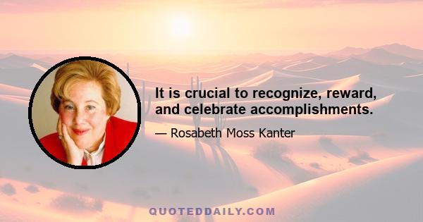 It is crucial to recognize, reward, and celebrate accomplishments.