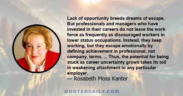 Lack of opportunity breeds dreams of escape. But professionals and managers who have invested in their careers do not leave the work force as frequently as discouraged workers in lower status occupations. Instead, they