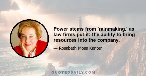 Power stems from 'rainmaking,' as law firms put it: the ability to bring resources into the company.