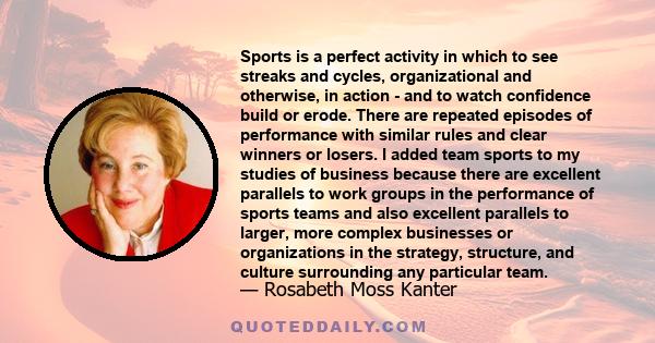 Sports is a perfect activity in which to see streaks and cycles, organizational and otherwise, in action - and to watch confidence build or erode. There are repeated episodes of performance with similar rules and clear