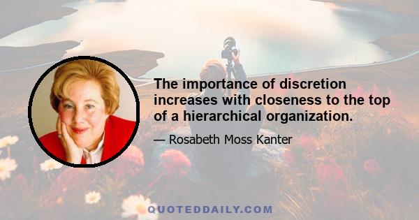 The importance of discretion increases with closeness to the top of a hierarchical organization.